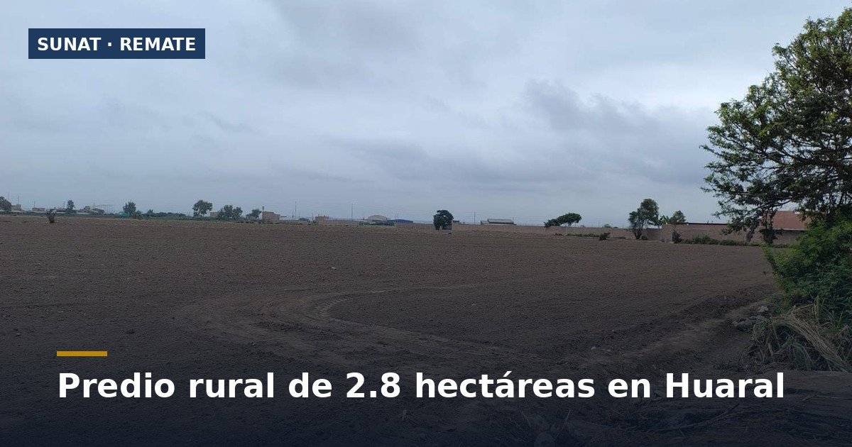 SUNAT remata predio rural de 2.8 hectáreas en Huaral por S/3.3 millones